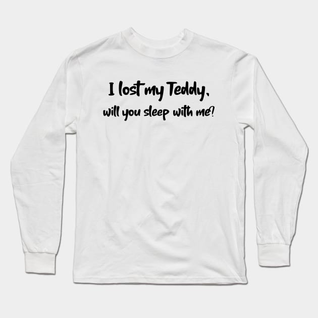 I lost my Teddy will you sleep with me? Long Sleeve T-Shirt by MikeNotis